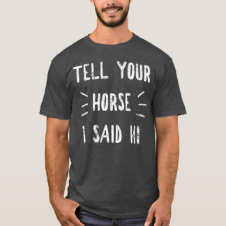Berätta för din häst att jag sa Hi Funny Horse Lov T Shirt