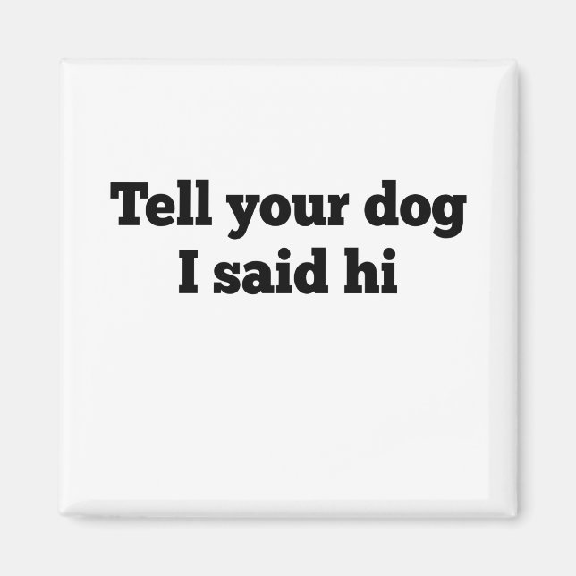 Berätta för din hund att jag sa hej magnet (Framsidan)