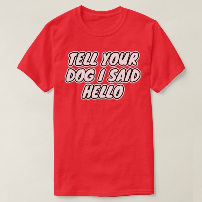 Berätta för din Hund att jag sa Hej T Shirt (Design framsida)