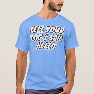 Berätta för din Hund att jag sa Hej T Shirt