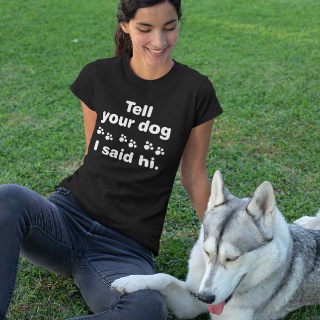 Berätta för din Hund att jag sa hej T Shirt (Tell Your Dog I Said Hi T-Shirt)
