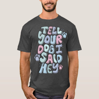 Berätta för din Hund att jag sa: T Shirt