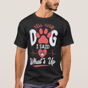 Berätta för din Hund att jag sa vad som är upp til T Shirt
