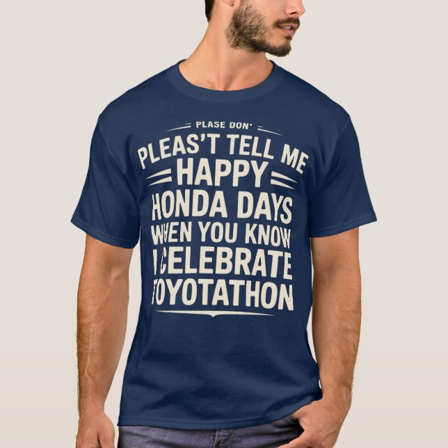Berätta inte för mig Lycklig Honda Days I Celebrat T Shirt (Framsida)