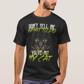 Berätta inte vad jag ska göra. Du är inte min katt T Shirt