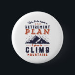 Bergsklättnader i Pension-planen Knapp<br><div class="desc">Ja, jag har Pension-planen. Jag planerar att klättra i bergen. Lönsam design för dem som studerar, campar i kärlek, utomhus, rekreationsverksamhet, natur, bergsbergsklättring och vild äventyr. Vintage och återvaror för att gå i pension. Perfekt för pensionerad medarbetare, kollega, chef, kontorschef, återförsäljare, företagsledare, sjuksköterska, lärare, läkare eller ingenjör. Underbar julklapp till...</div>