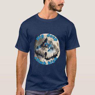 Bergsklättring : Gräv djupt, klättra högt . T Shirt