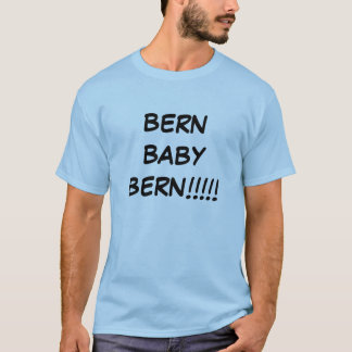 BERN BABY BERN!!!!! T-SHIRT