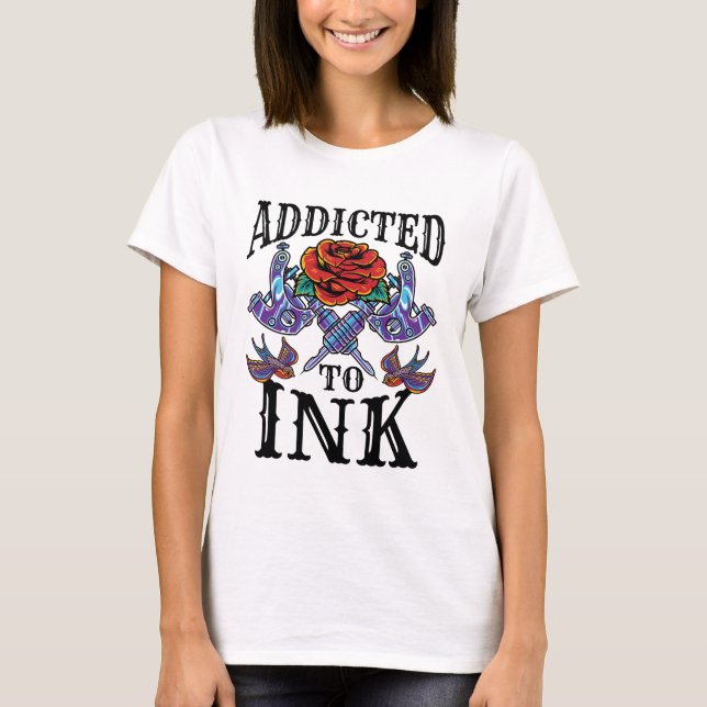 Beroende till Bläck Tattooed Inked Tattoo Älskare T Shirt (Framsida)