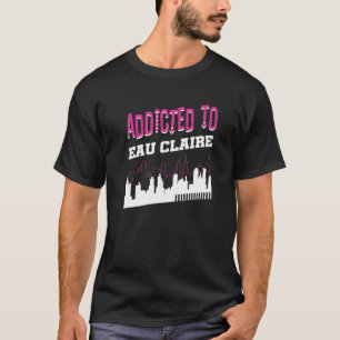 Beroende till Eau Claire Vacation Humor Resa Wisco T Shirt