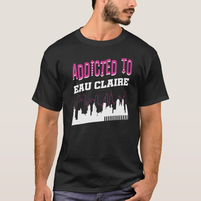 Beroende till Eau Claire Vacation Humor Resa Wisco T Shirt (Framsida)