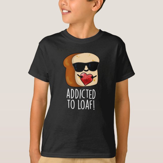 Beroende till Loaf Funny Bread Pun Mörk BG T Shirt (Framsida)