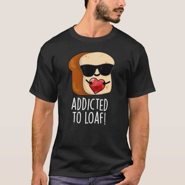 Beroende till Loaf Funny Bread Pun Mörk BG T Shirt (Framsida)