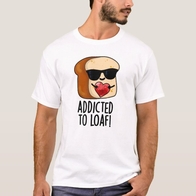 Beroende till Loaf Funny Bread Pun T Shirt (Framsida)