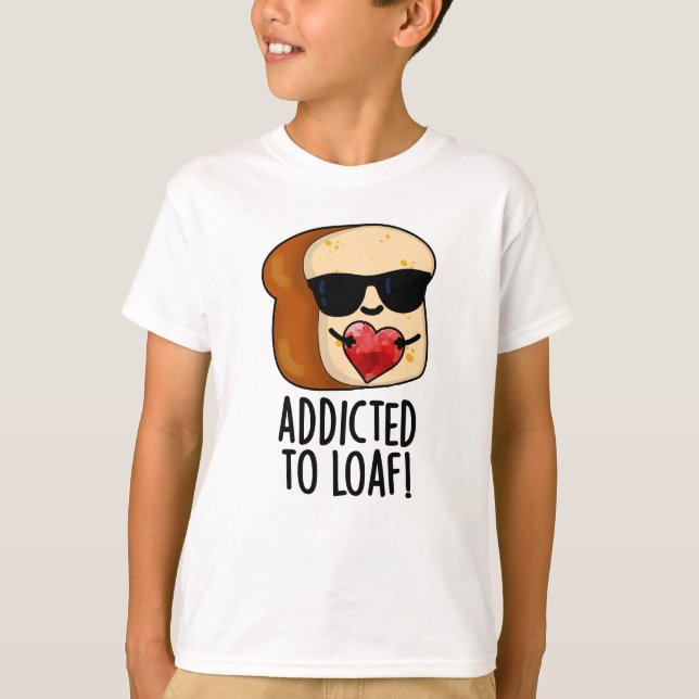 Beroende till Loaf Funny Bread Pun T Shirt (Framsida)