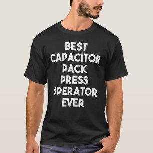 Best Capacitor Pack Press Operator någonsin T Shirt