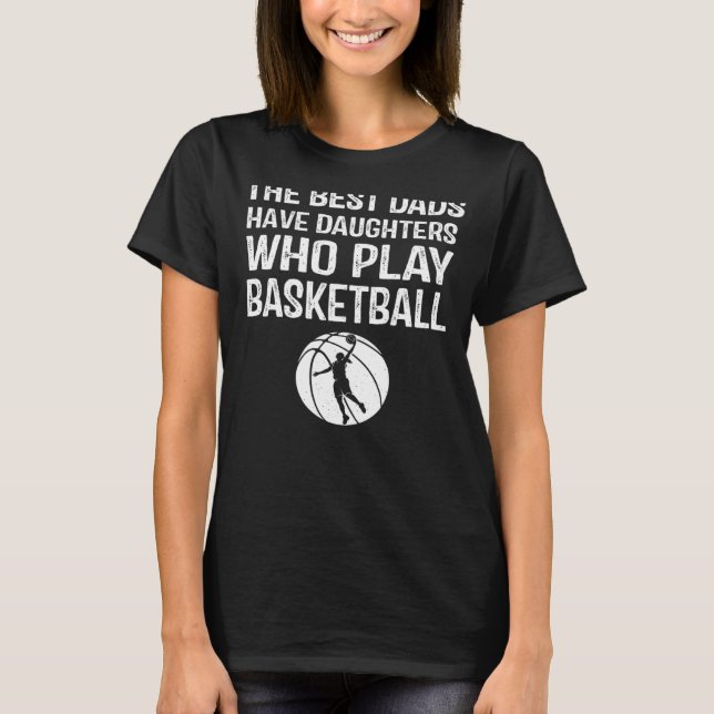 Best Dads have Daughters who play basketball  For  T Shirt (Framsida)