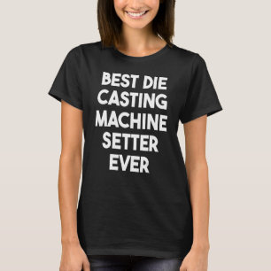 Best Die Casting Maskin Setter någonsin T Shirt