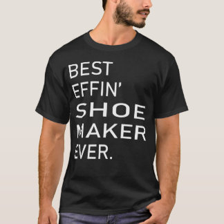 Best Effin Shoe Maker Ever T Shirt
