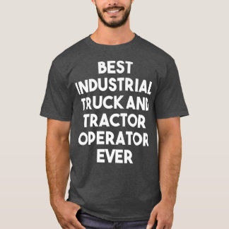 Best Industrial Truck And Tractor Operator Ever - T Shirt