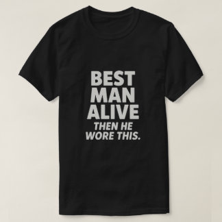 BEST MAN ALIVE T SHIRT