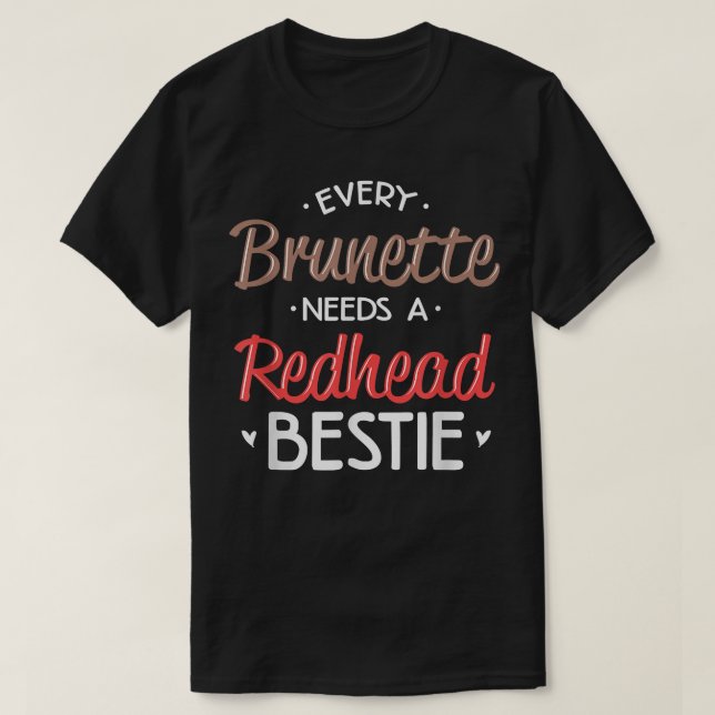 BestieVarje Brunette behöver Rödhåriget BFF-vän T Shirt (Design framsida)