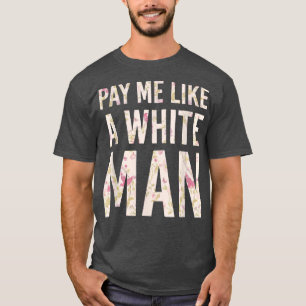 Betala mig som en vit man feministisk politisk ekv t shirt