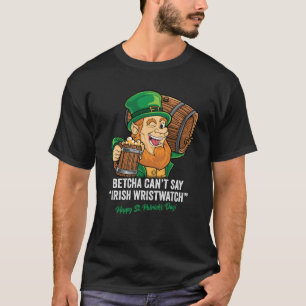 BETCHA CANT SAY IRISH WRISTWATCH LYCKLIG ST PATRIC T SHIRT
