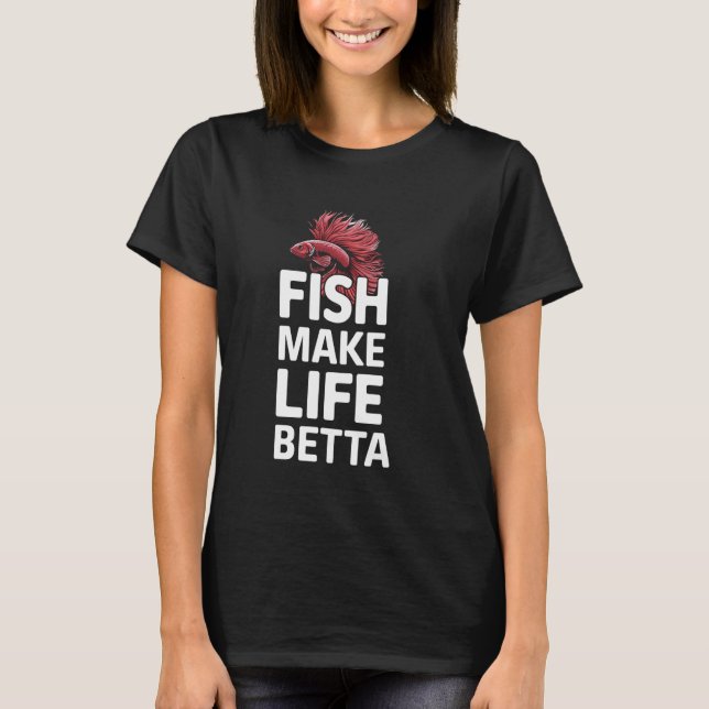 Betta Fish make Life Betta Funny Aquarium Älskare  T Shirt (Framsida)