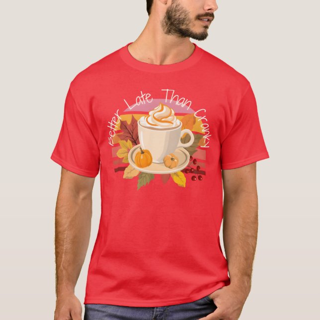 Better Late Better Latehan Cranky Fall Autumn vint T Shirt (Framsida)