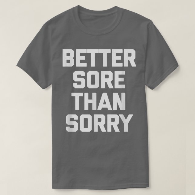 Better Sore Than Sorry  funny saying gym workout  T Shirt (Design framsida)
