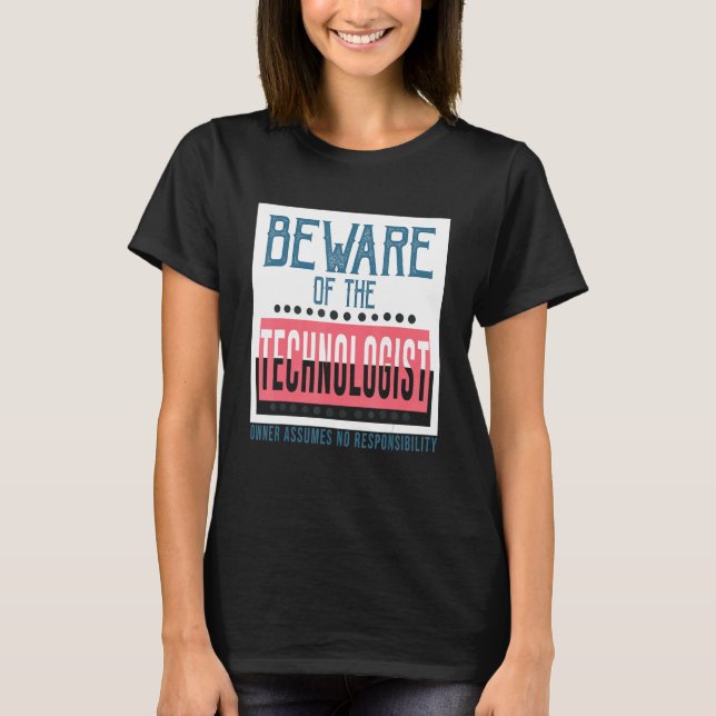 Beware of the technologist  Owner assumes no respo T Shirt (Framsida)