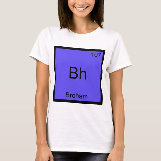 Bh - Broham Rolig Kemiskt Element Symbol T-Shirt (Framsida)