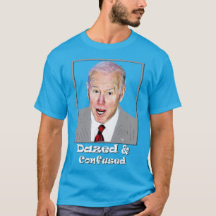 Biden Dazed and Confused Idiot Dumb  T Shirt