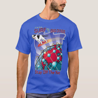 Big Dogs Stay Off The Net  T Shirt
