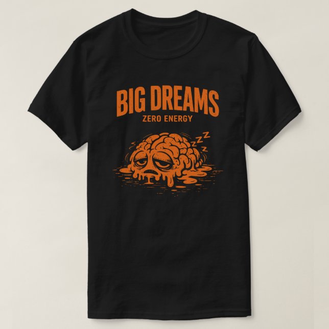 Big Dreams Zero Energy Unisex Funny T Shirt (Design framsida)