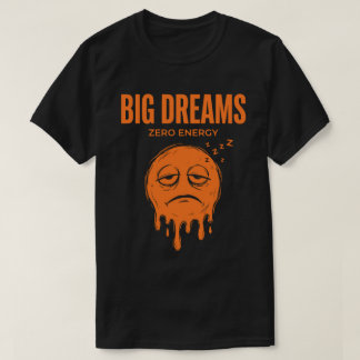 Big Dreams Zero Energy Unisex Sarcastic T Shirt