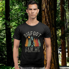 Big Foot Saw me but nobody believes him T Shirt