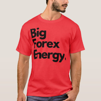Big Forex Energy 1 T Shirt