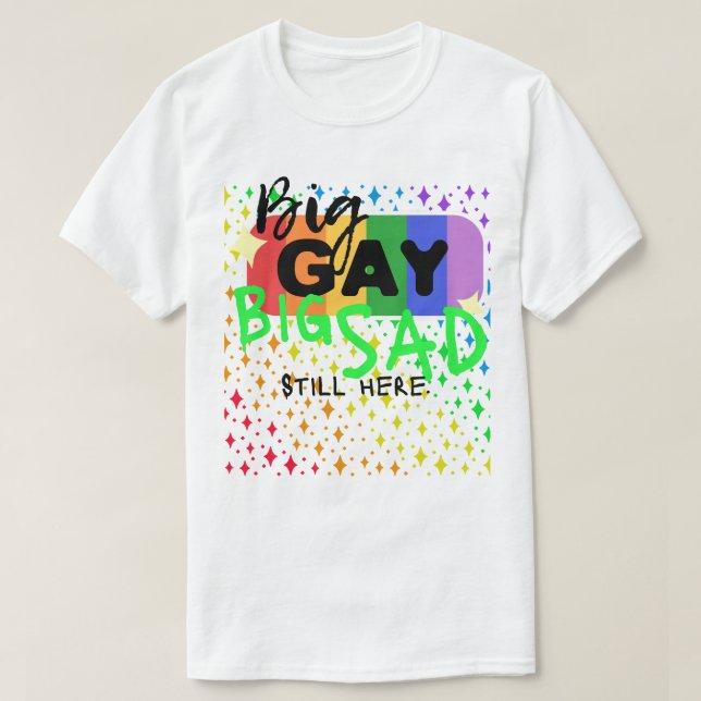 Big Gay. Stor Ledsen. Och fortfarande här. Tee | C (Design framsida)