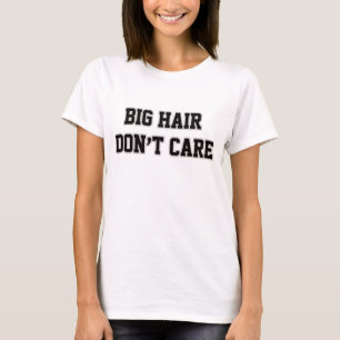 Big Hair bryr sig inte om T Shirt