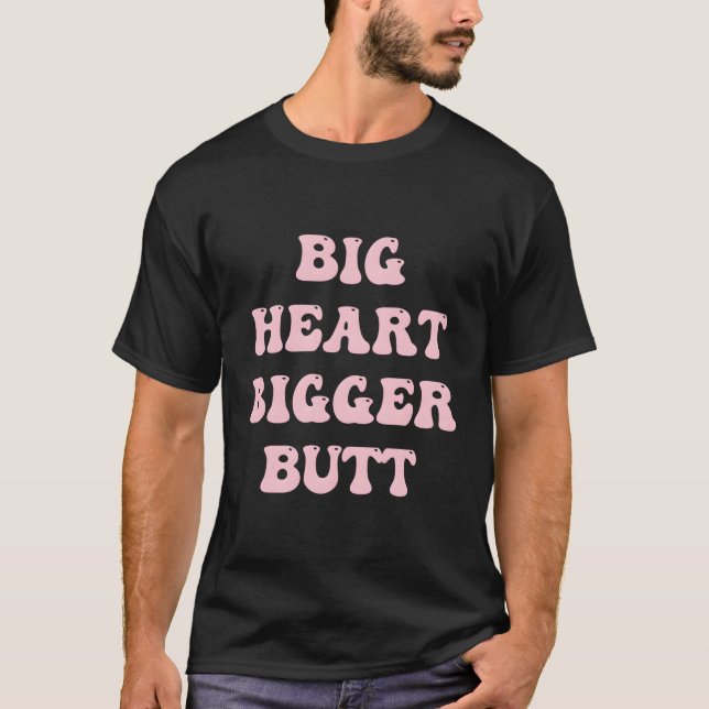 Big he Bigger Butt T Shirt (Framsida)