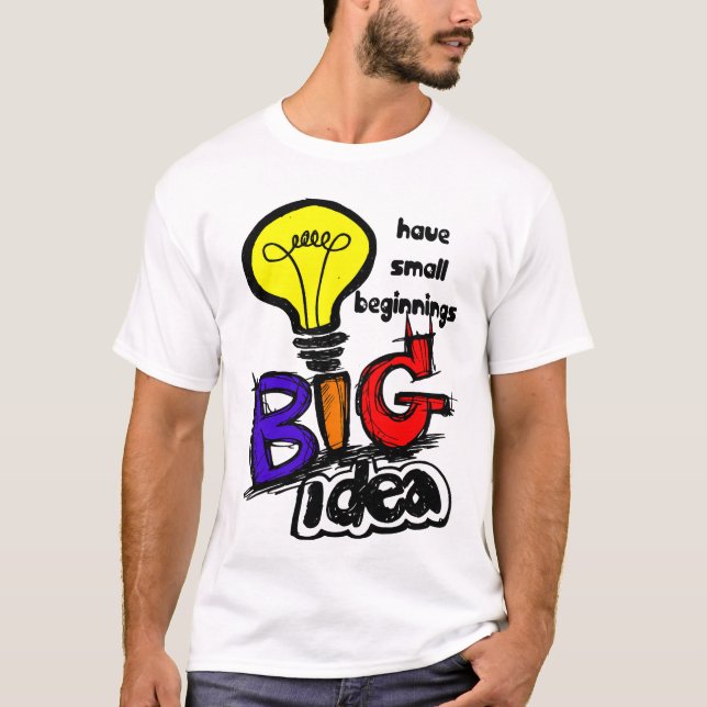 Big Ideas Have Small Beginnings T Shirt (Framsida)