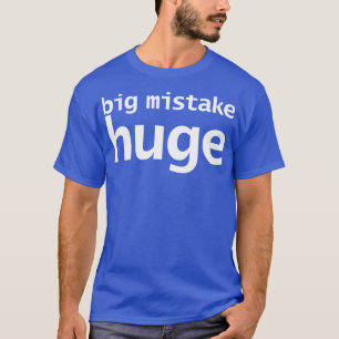 Big Mistake Huge Funny Typography T Shirt