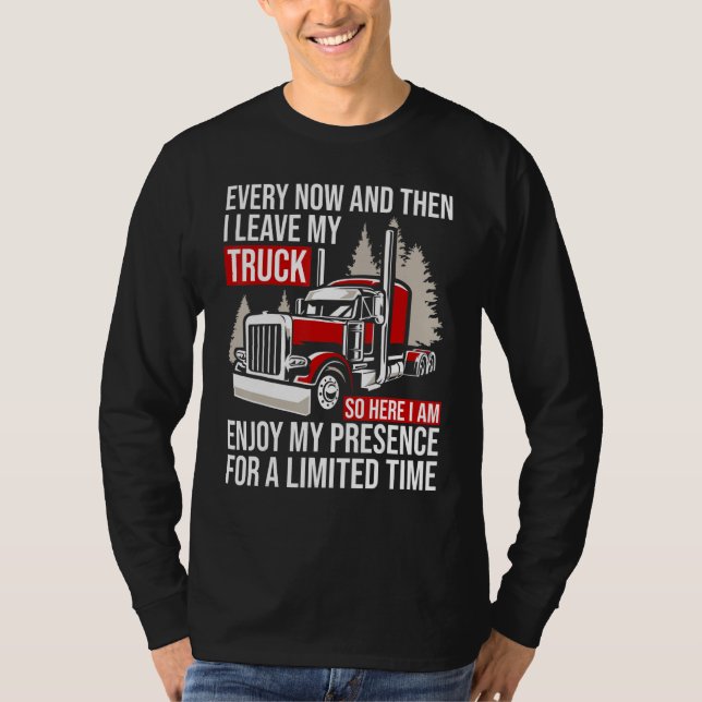 Big Rig Trucker Every Now And Then I Leave My Truc T Shirt (Framsida)