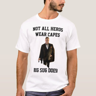 Big Sug Doesn't Need a Cape! T Shirt