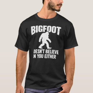 Bigfoot Doesn't Believe In You Either Funny   T Shirt