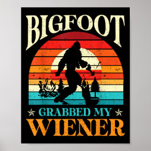 Bigfoot Grabbed My Wiener Funny Sasquatch Joke Man Poster