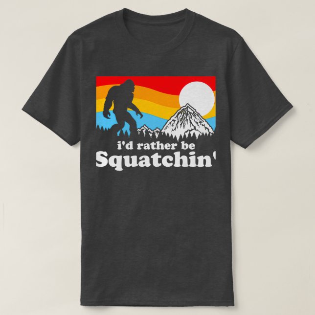 Bigfoot Id Rather Be Squatchin T Shirt (Design framsida)