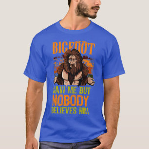 Bigfoot såg mig men ingen tro honom Sasquatch b T Shirt